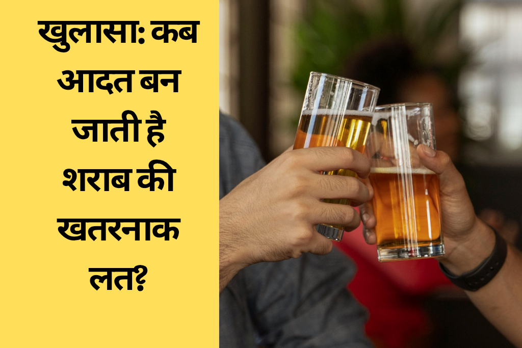 खुलासा: कब आदत बन जाती है शराब की खतरनाक लत ?